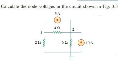 Calculate the node voltages in the circuit shown in Fig. 3.3
5 A
ΖΩ
1
Μ
wwww
4Ω
www
6Ω
2
www
Ο 10 A