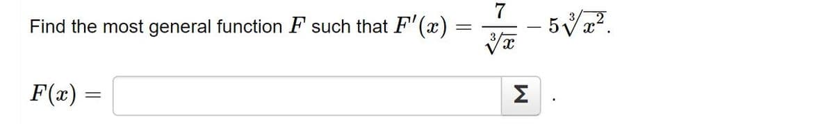 Find the most general function F such that F' (x)
7
5Va?.
F(x) =
Σ
