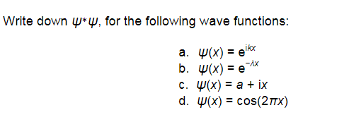 Write down w*w, for the following wave functions:
a. W(x) = ekx
b. W(x) = eAx
с. Ф(x) %3D а + іx
d. W(x) = cos(2TX)

