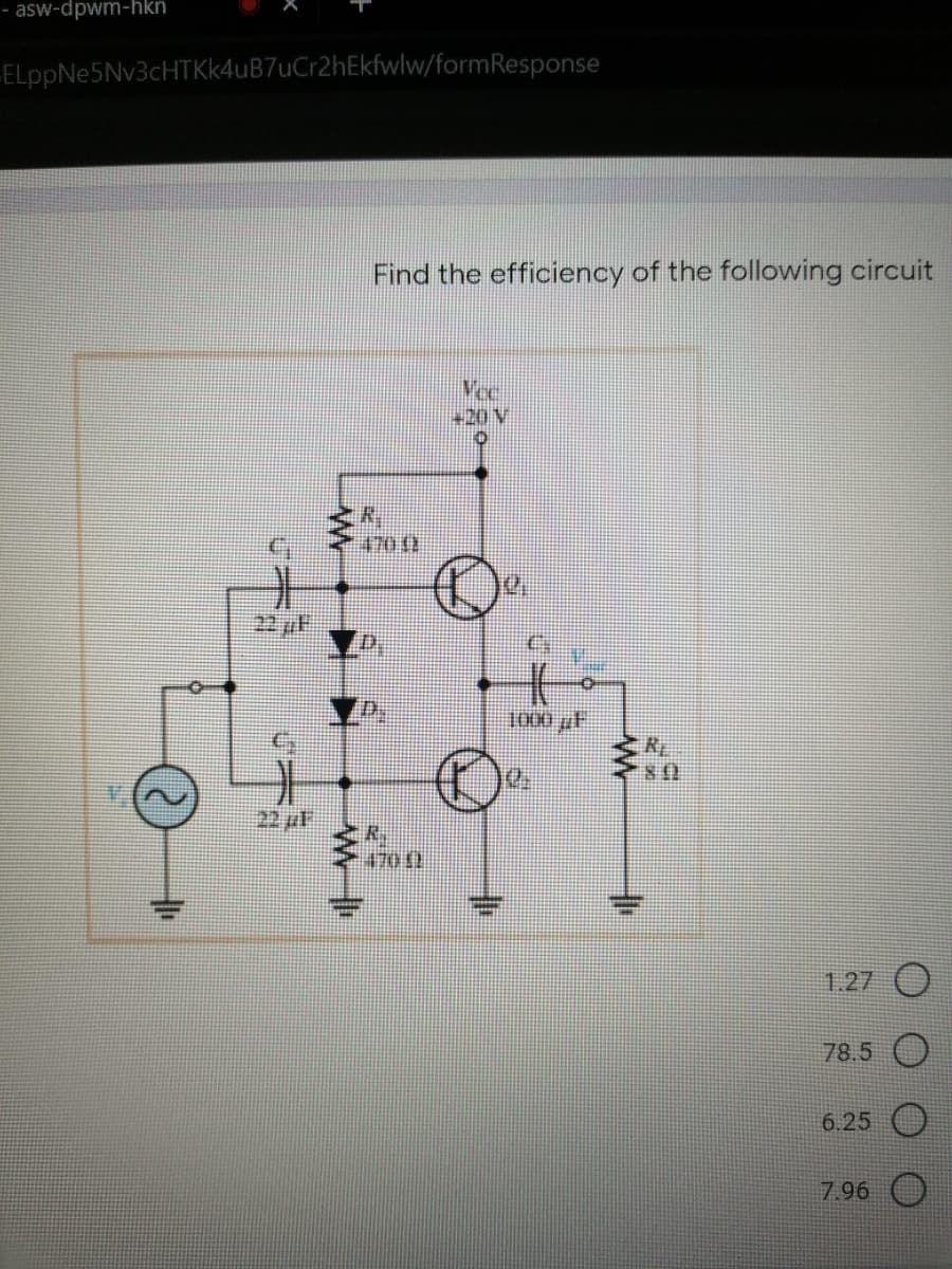 - asw-dpwm-hkn
-ELppNe5Nv3cHTKK4uB7uCr2hEkfwlw/formResponse
Find the efficiency of the following circuit
47011
卡
22正
D.
22 pF
1.27 O
78.5
6.25
7.96
U本
