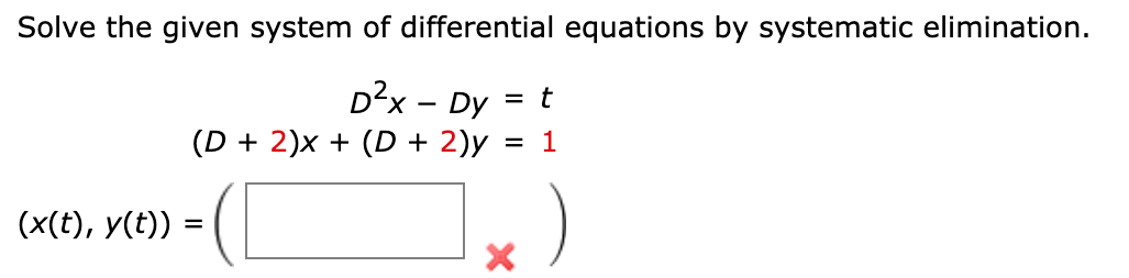 Solve the given system of differential equations by systematic elimination.
D²x - Dy
(D + 2)x + (D + 2)y
= t
= 1
(x(t), y(t))

