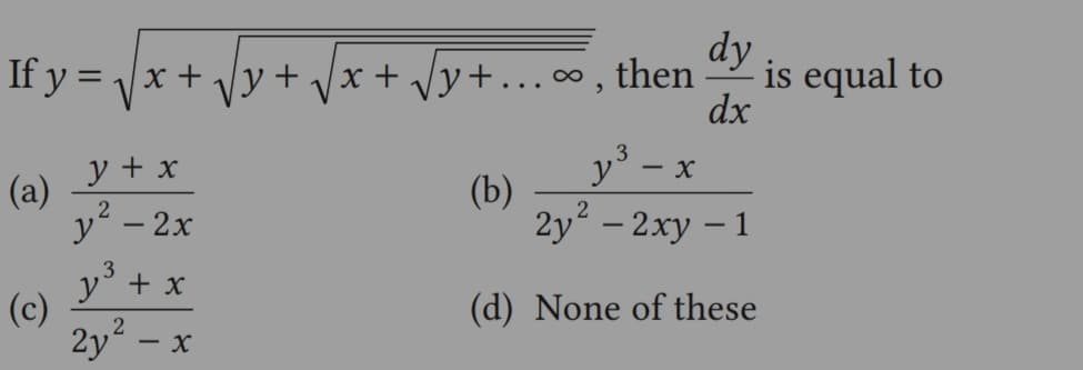 If y =√x + √y
(a)
(c)
y + x
y² - 2x
3
y³ + x
2y² - x
+
x +
y+...∞, then is equal to
dy
dx
3
y³ – x
2y² - 2xy - 1
(d) None of these
(b)