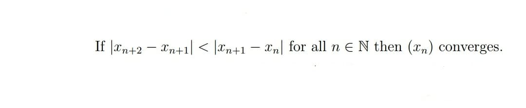 If |xn+2 - Xn+1| < n+1- xn for all n EN then (n) converges.