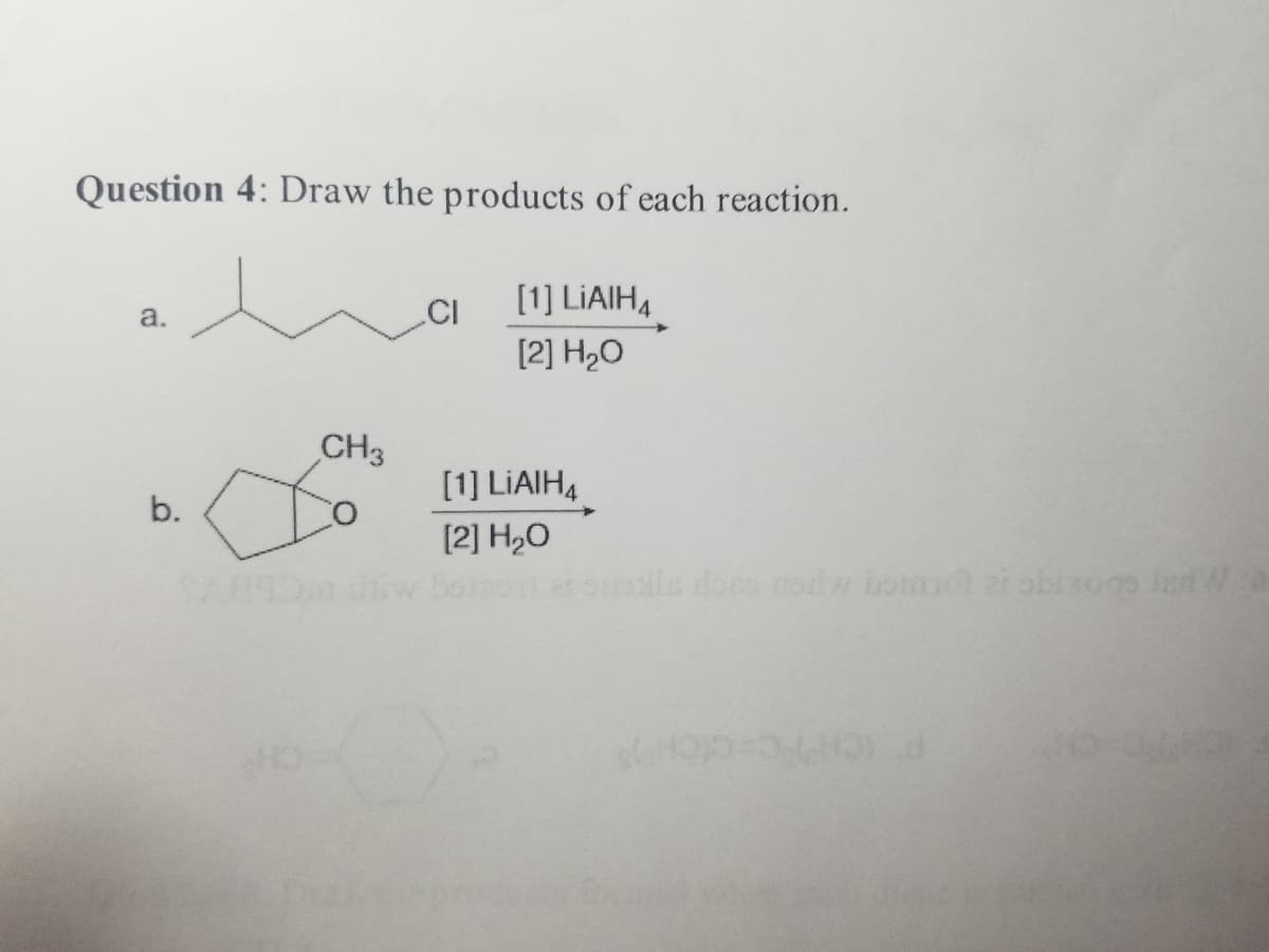 Question 4: Draw the products of each reaction.
a.
b.
CH3
CI
[1] LIAIH4
[2] H₂O
[1] LIAIH4
[2] H₂O
onsils does nodw borot ar abixons in Wa