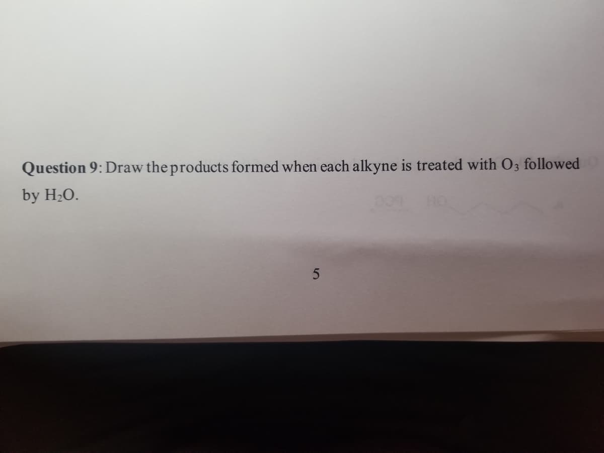 Question 9: Draw the products formed when each alkyne is treated with O3 followed
by H₂O.
5