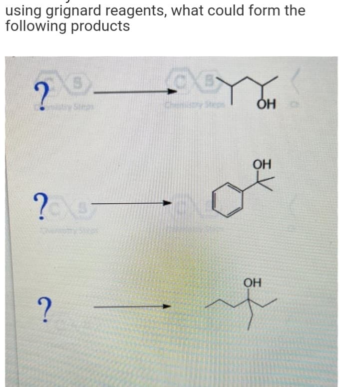 using grignard reagents, what could form the
following products
2
0.
?
ty Steps
?3XG
56
Chunlistry Steps
ОН
OH
OH
