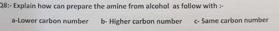 28:-Explain how can prepare the amine from alcohol as follow with :-
a-Lower carbon number
b- Higher carbon number
C- Same carbon number
