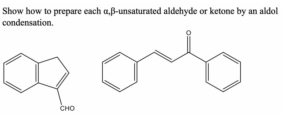 Show how to prepare each a,B-unsaturated aldehyde or ketone by
condensation.
an aldol
CHO
