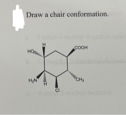 Draw a chair conformation.
HO
H₂N
H
Illi
CI
COOH
|| CH3