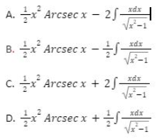 A. Arcsec x – 25-
xdx
Vx-1
xdx
B. 글x Arcsec x-를-
xdx
C. x* Arcsec x + 25-
Vx -1
xdx
D. 글x + 글-
Arcsec x
