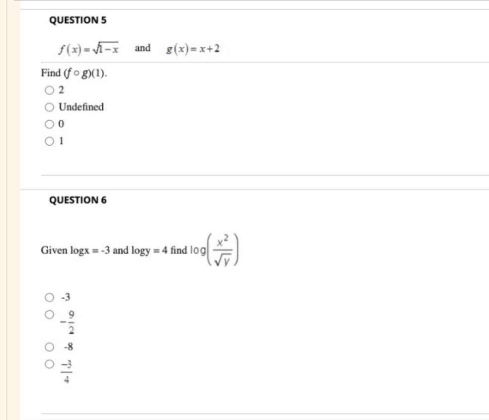 QUESTION 5
$(x) = -x and g(x)=x+2
Find (f o g)(1).
Undefined
O1
QUESTION 6
Given logx = -3 and logy = 4 find log
(쓸)
