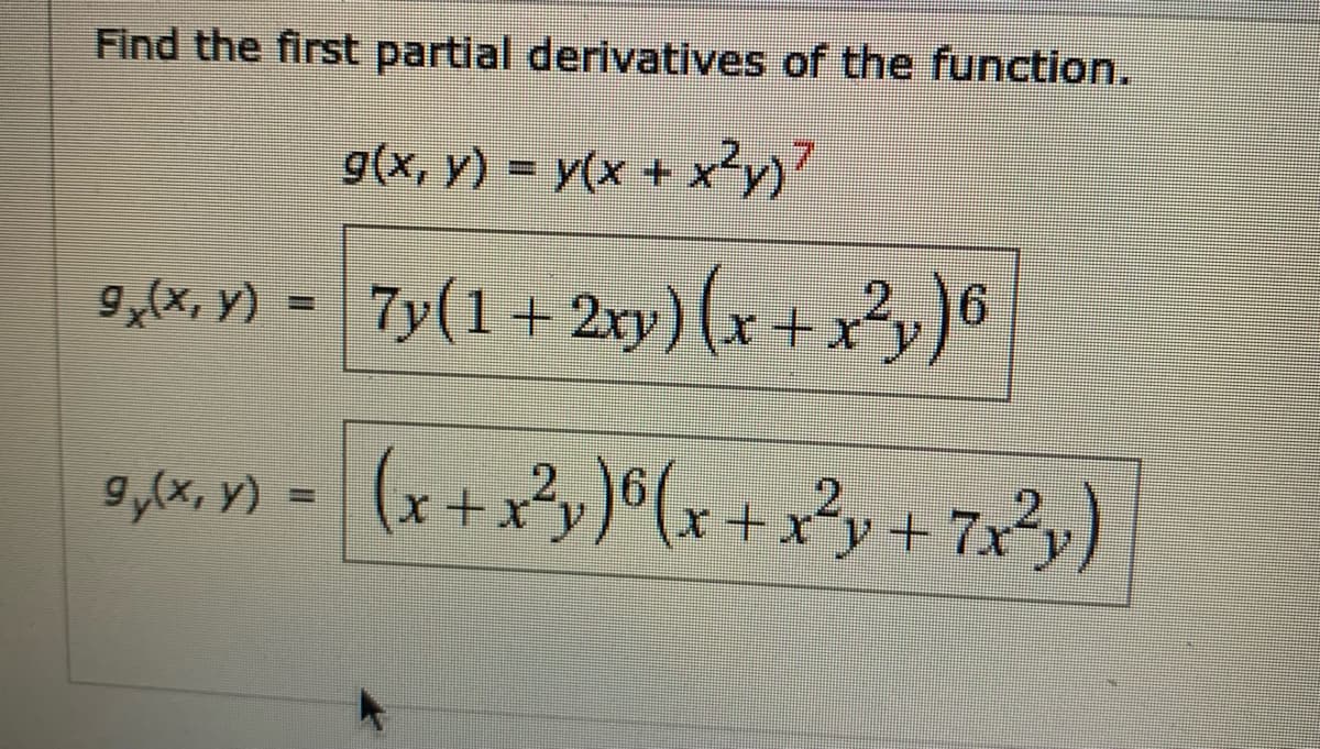 Find the first partial derivatives of the function.
g(x, y) = y(x + x²y)?
9,64 Y) -
9,(X, y)
Ty(1+ 2xy)(x + x²y)6
94n = (x+y)°( + x3y + 7x3y)
9,(x, Y) =
2,
2.
