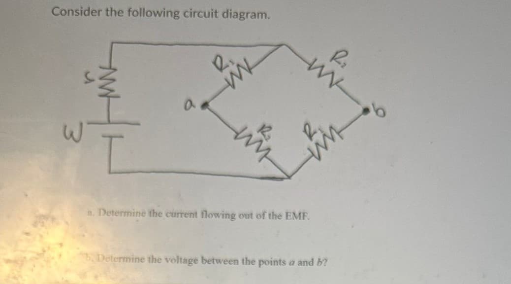 Consider the following circuit diagram.
R₁
W
a. Determine the current flowing out of the EMF.
R₂
ww
b. Determine the voltage between the points a and b?
6