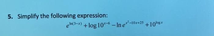 5. Simplify the following expression:
eln(3-x)
+log 10*-6 - In e-10r+25
+10og*
