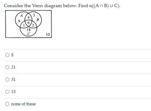 Consider the Venn diagram below. Find n((An B) U C).
о
00
○ 21
18
C
10
31
13
none of these