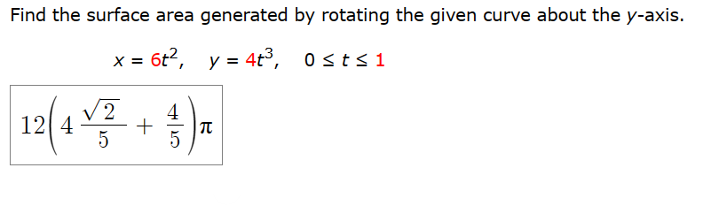 Find the surface area generated by rotating the given curve about the y-axis.
x = 6t²,
6t², y = 4t³,
Ost≤1
2
12(4 × ² + 1 ) ₁
5
5