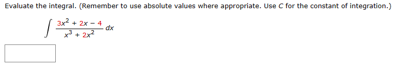 Evaluate the integral. (Remember to use absolute values where appropriate. Use C for the constant of integration.)
3x² + 2x-
x3 + 2x²
4
dx