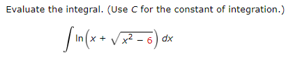 Evaluate the integral. (Use C for the constant of integration.)
2
(in(x+√x²-0)
6) dx