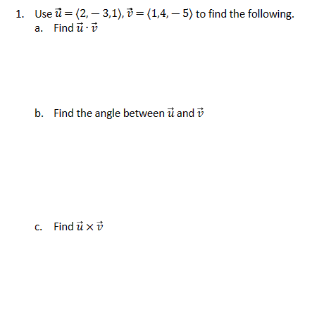 1. Use (2,3,1), (1,4,5) to find the following.
a. Find u⚫v
b. Find the angle between u and
c. Find u× v
x