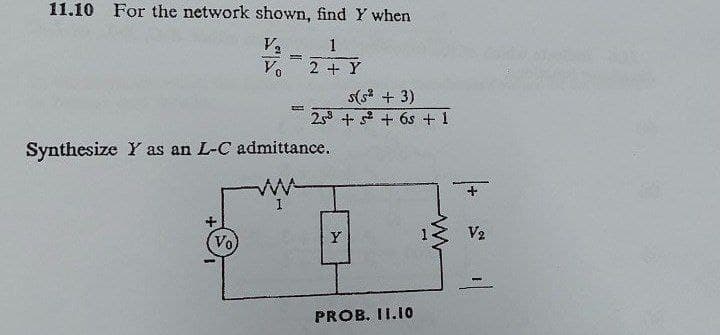 11.10 For the network shown, find Y when
1
2 + Y
+
V₂
Vo
Synthesize Y as an L-C admittance.
w
Vo
s(s² + 3)
25 +5 +65 + 1
Y
PROB. 11.10
V2