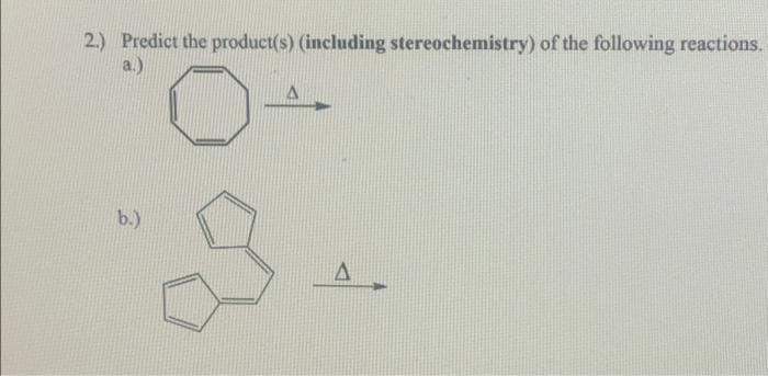 2.) Predict the product(s) (including stereochemistry) of the following reactions.
a.)
b.)
A