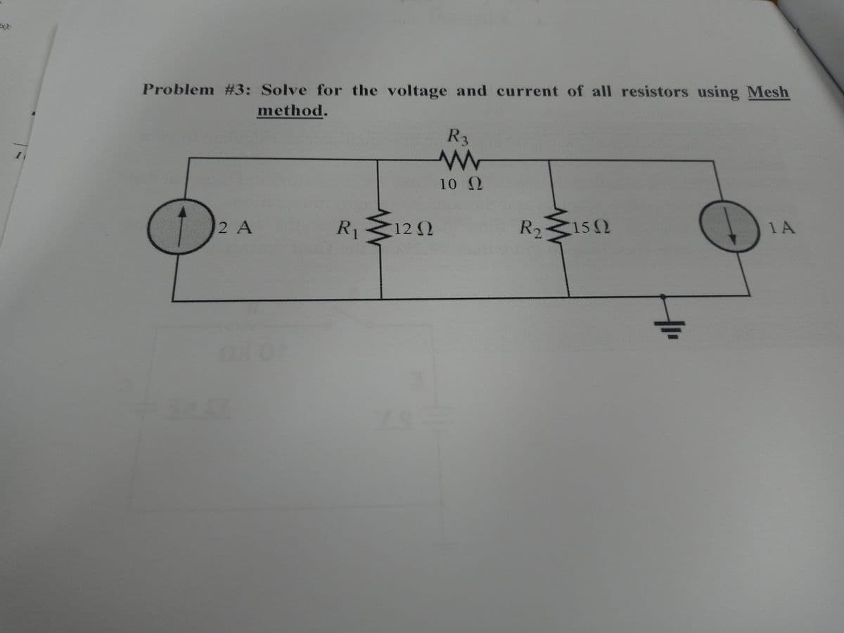 Problem #3: Solve for the voltage and current of all resistors using Mesh
method.
R3
10 2
1A
R120
R2
152
2 A
