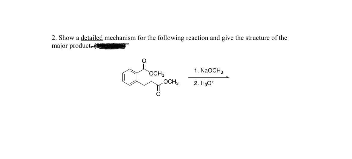 2. Show a detailed mechanism for the following reaction and give the structure of the
major product
1. NaOCH3
OCH3
LOCH 3
2. H3O+