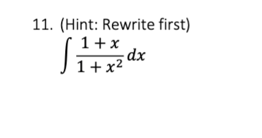 11. (Hint: Rewrite first)
1 + x
1
1+x²
dx
