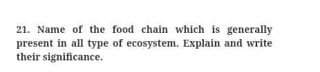 21. Name of the food chain which is generally
present in all type of ecosystem. Explain and write
their significance.
