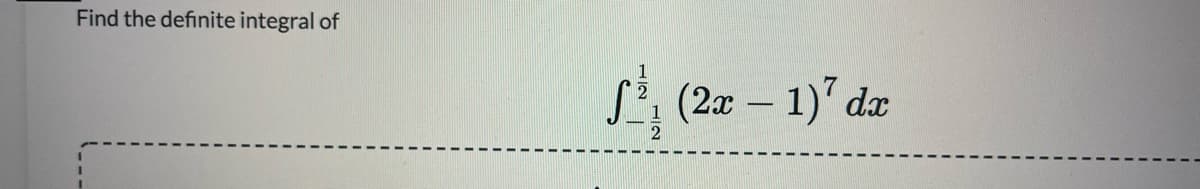 Find the definite integral of
1
S: (2x – 1)' dx
2
