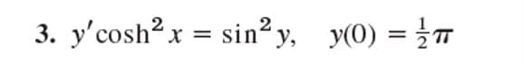 3. y'cosh? x = sin² y, y(0) = }
2
%3D
