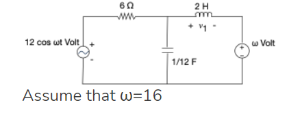 60
2H
ww
+ v1 -
12 cos wt Volt
w Volt
|1/12 F
Assume that w=16
