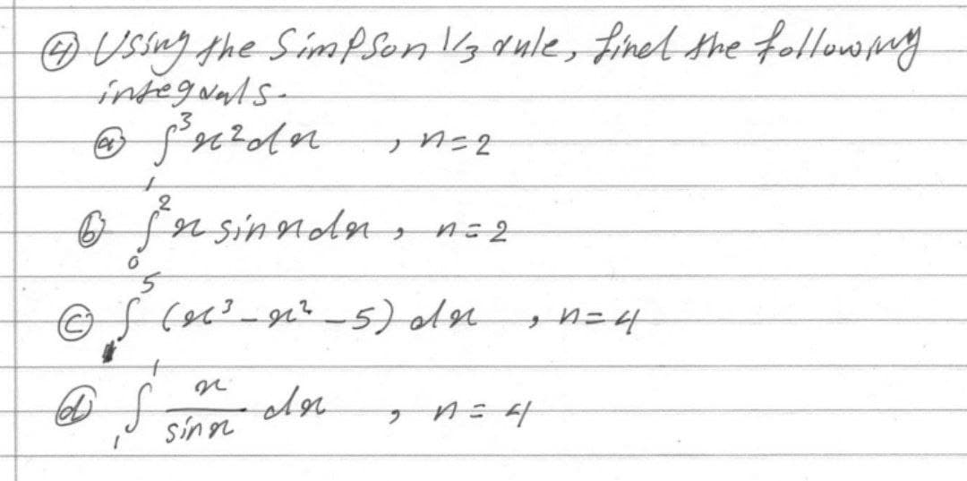 4 Using the Simpsons rule, fined the following
integrals
A=2
2
6 fnsinada, n=2
0
ⒸS (³ 0² _ 5) an
0=4
-
-
n
D S
S sinn
An
1
zolnہوم e
; A=4