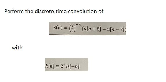 Perform the discrete-time convolution of
with
-72
x(n) = () (u[n+8] - u[n - 7])
h[n] = 2"U[-n]
