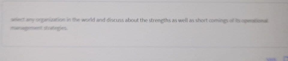 select any organization in the world and discuss about the strengths as well as short comings of its operational