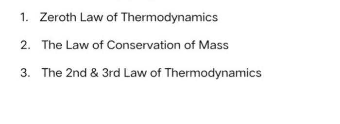 1. Zeroth Law of Thermodynamics
2. The Law of Conservation of Mass
3. The 2nd & 3rd Law of Thermodynamics
