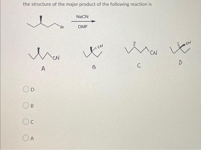 the structure of the major product of the following reaction is
NaCN
Br
DMF
CN
CN
CN
A
Oc
OA
3.
