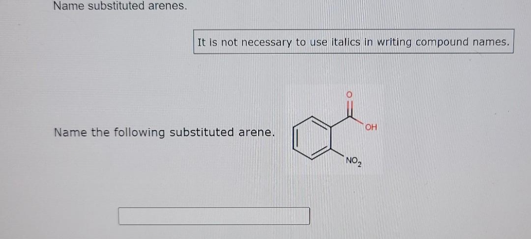 Name substituted arenes.
It is not necessary to use italics in writing compound names.
OH
Name the following substituted arene,
NO2
