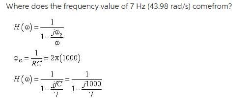 Where does the frequency value of 7 Hz (43.98 rad/s) comefrom?
1
joo₂
0
==2x(1000)
1
12
H(o)=-
@C
H(o)=
1-.
=
1
j1000
7