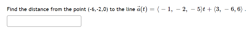 Find the distance from the point (-6,-2,0) to the line a(t) = ( – 1, – 2, – 5)t + (3,
- 6, 6)

