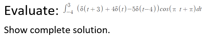 Evaluate: L, (6(1+3) +46(t)–56(t–4))cos(r
t+r)dt
Show complete solution.
