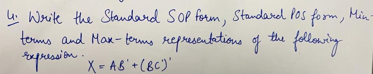 4 Waite the Standard SOP form, Standardl Pos foom, Min
termms and Max- ferms sepresentations
tapresion x=AB'+(8c)'
fellewing
the
