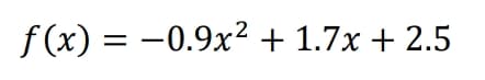 f (x) = -0.9x² + 1.7x + 2.5
