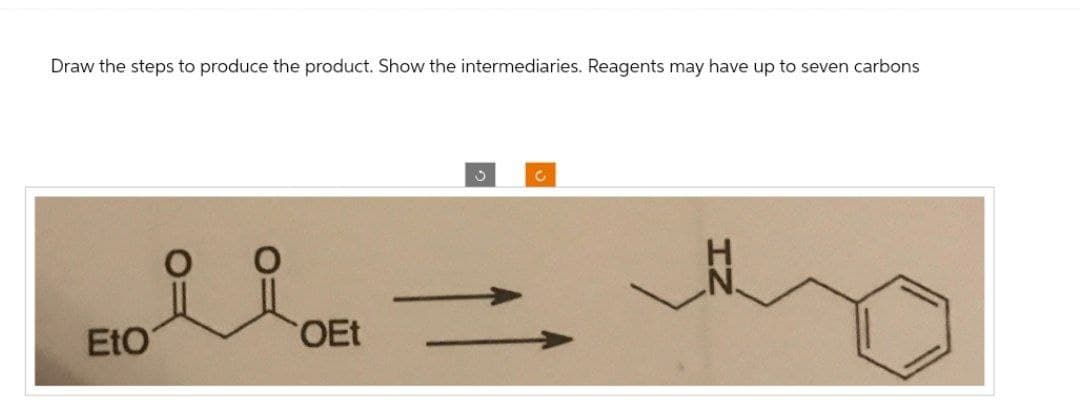 Draw the steps to produce the product. Show the intermediaries. Reagents may have up to seven carbons
EtO
OEt
د
C
