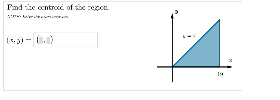 Find the centroid of the region.
NOTE: Enter the exact answers.
Y
(x, y) = (,)
y = x
19
يع