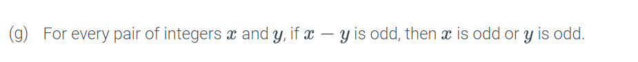 (g) For every pair of integers x and y, if x – y is odd, then x is odd or y is odd.
-

