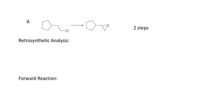 d.
Retrosynthetic Analysis:
Forward Reaction:
2 steps