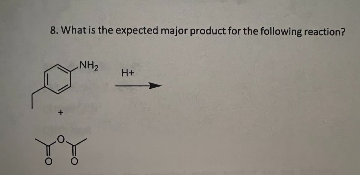 8. What is the expected major product for the following reaction?
لام
NH2
H+