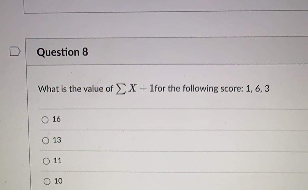 Question 8
What is the value of X+ 1for the following score: 1, 6, 3
O 16
O 13
11
10
