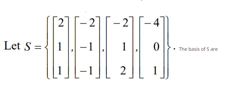 2
2
-2
- 4
Let S = {|1 |, – 1
1
The basis of S are
1
